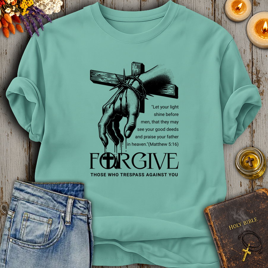 Forgive Those Who Trespass Matthew 5:16 T-Shirt