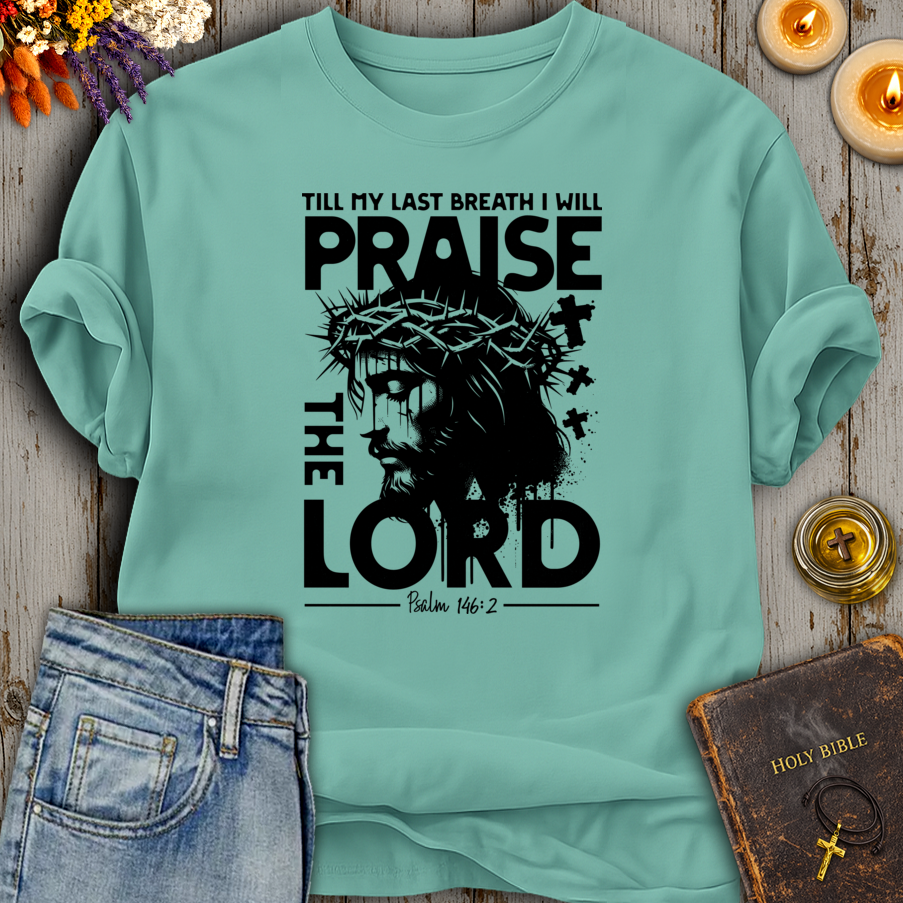 Till My Last Breath I Will Praise The Lord Psalm 146:2 T-Shirt