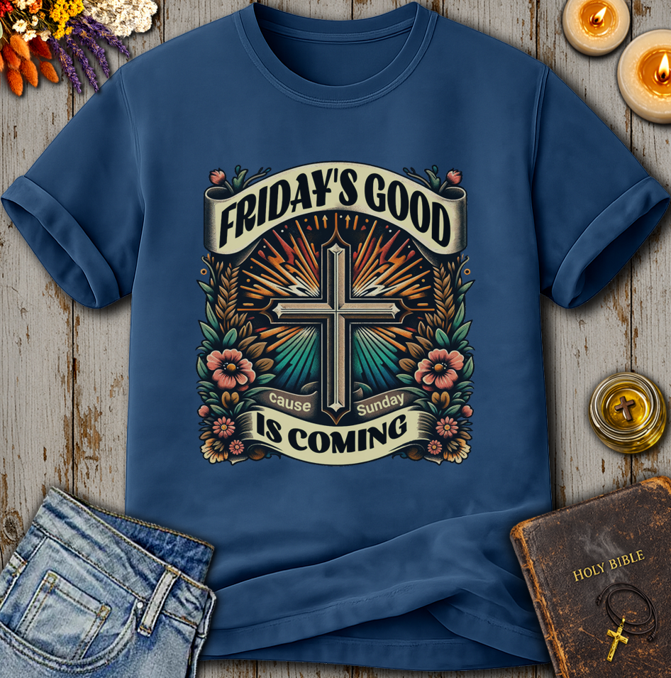 Friday's Good Cause Sunday Is Coming T-Shirt
