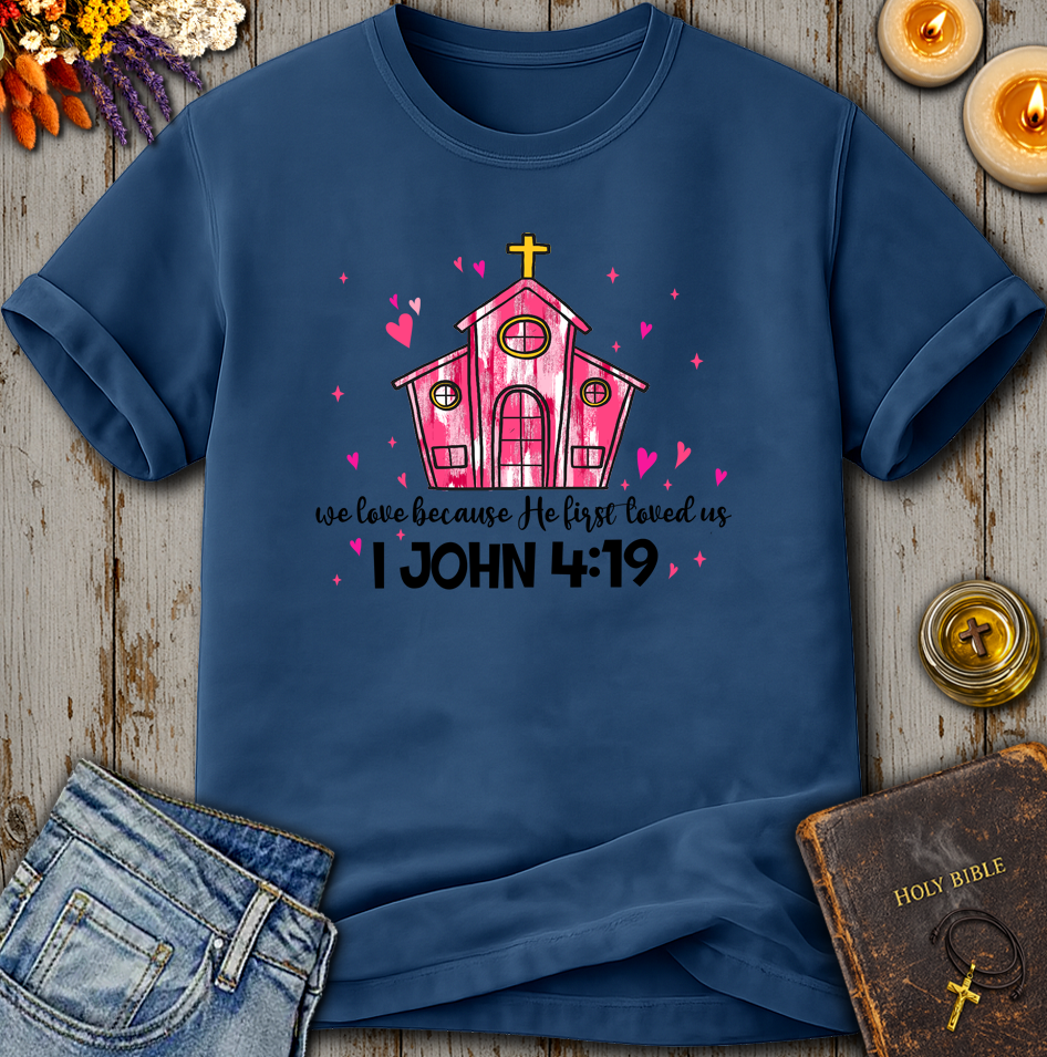 We Love Because He First Loved Us 1 John 4:19 T-Shirt