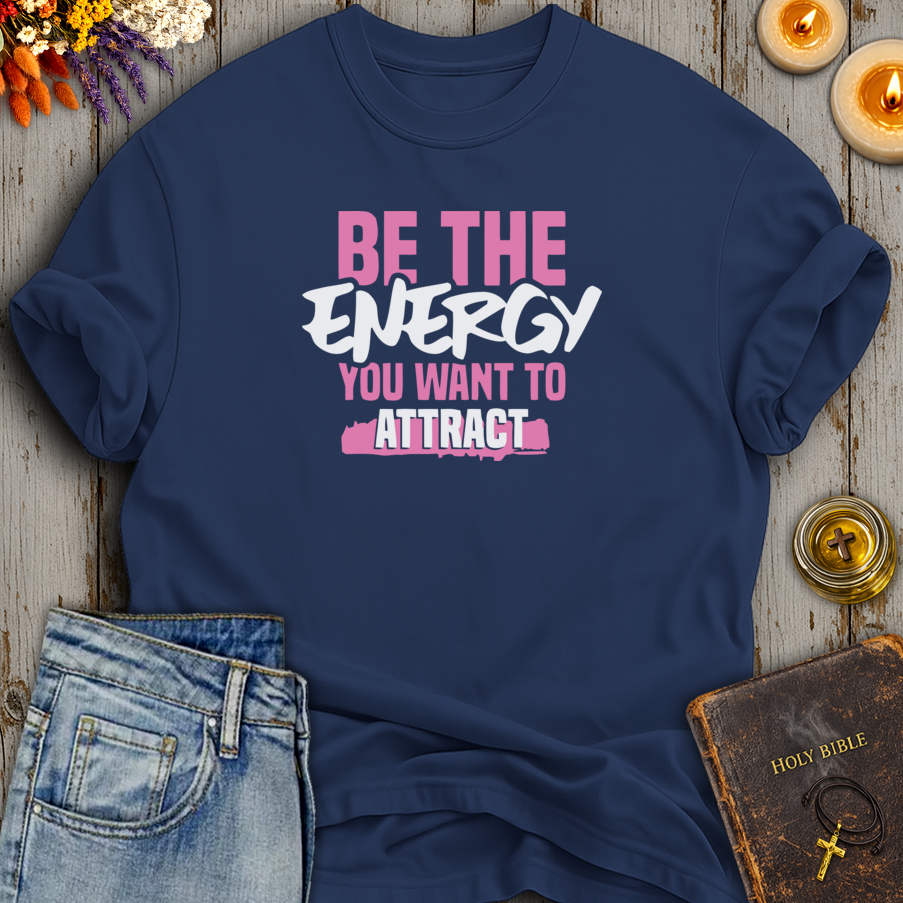 Be The Energy You Want To Attract T-Shirt