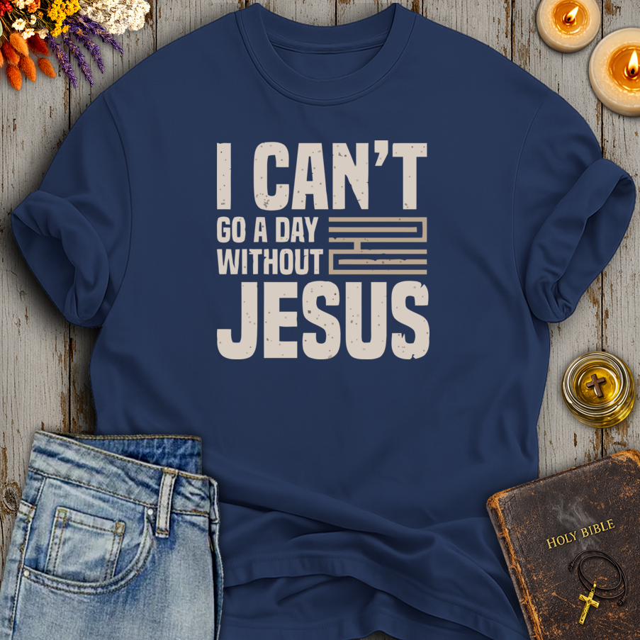 I Cant Go A Day Without Jesus T-Shirt