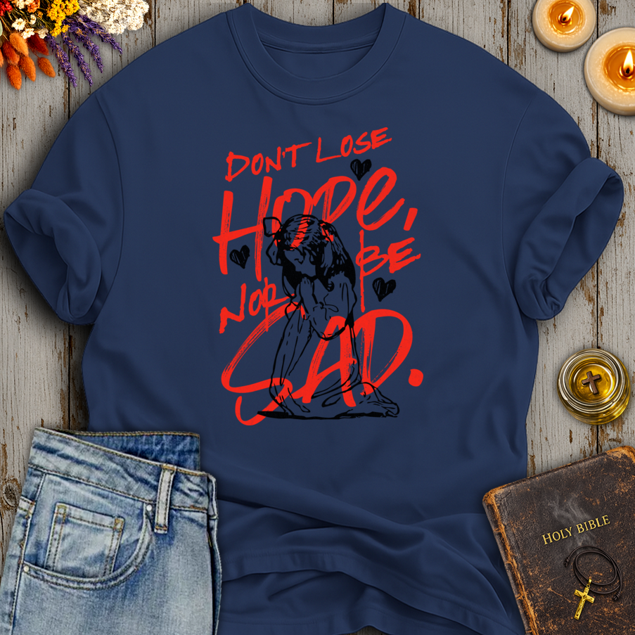 Don't Lose Hope Nor Be Sad T-Shirt