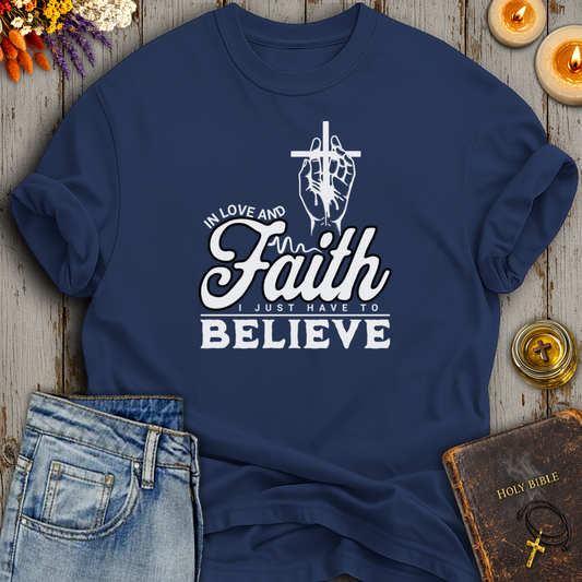 In Love And Faith I Just Have To Believe T-Shirt