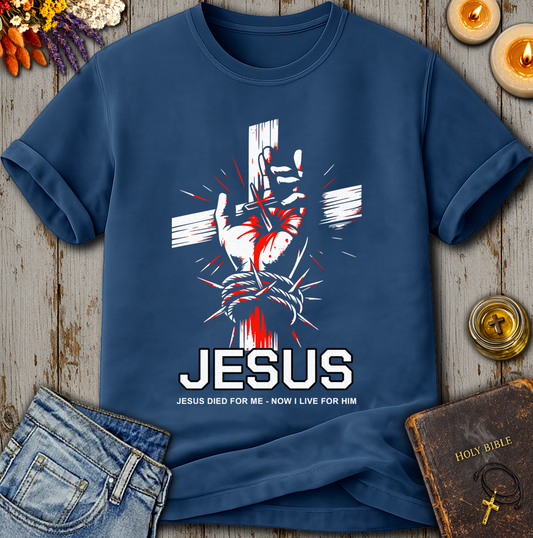 Jesus Died For Me Now I Live For Him T-Shirt