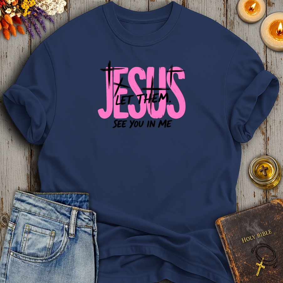 Jesus Let Them See You In Me T-Shirt