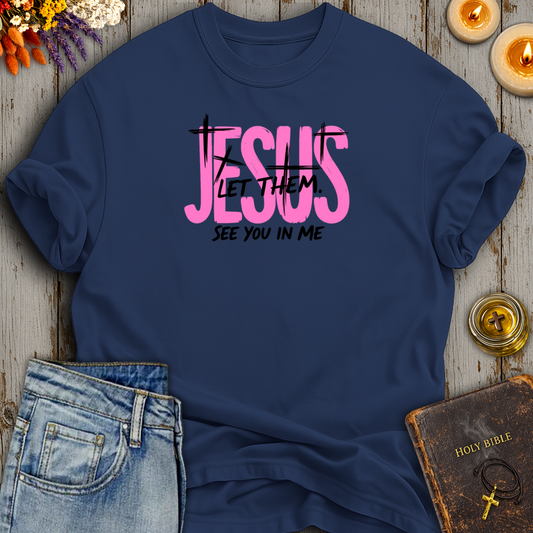 Jesus Let Them See You In Me T-Shirt