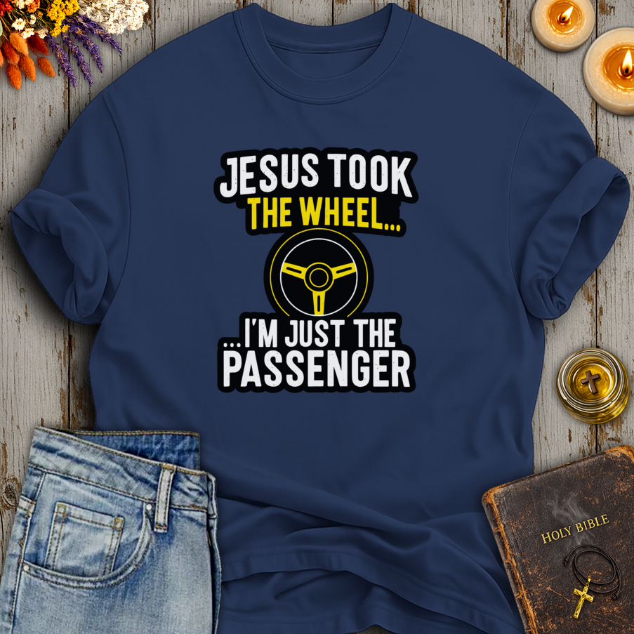Jesus Took The Wheel Im...I'm Just The Passenger T-Shirt