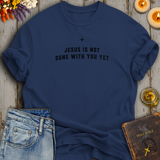 Jesus Is Not Done With You Yet T-Shirt