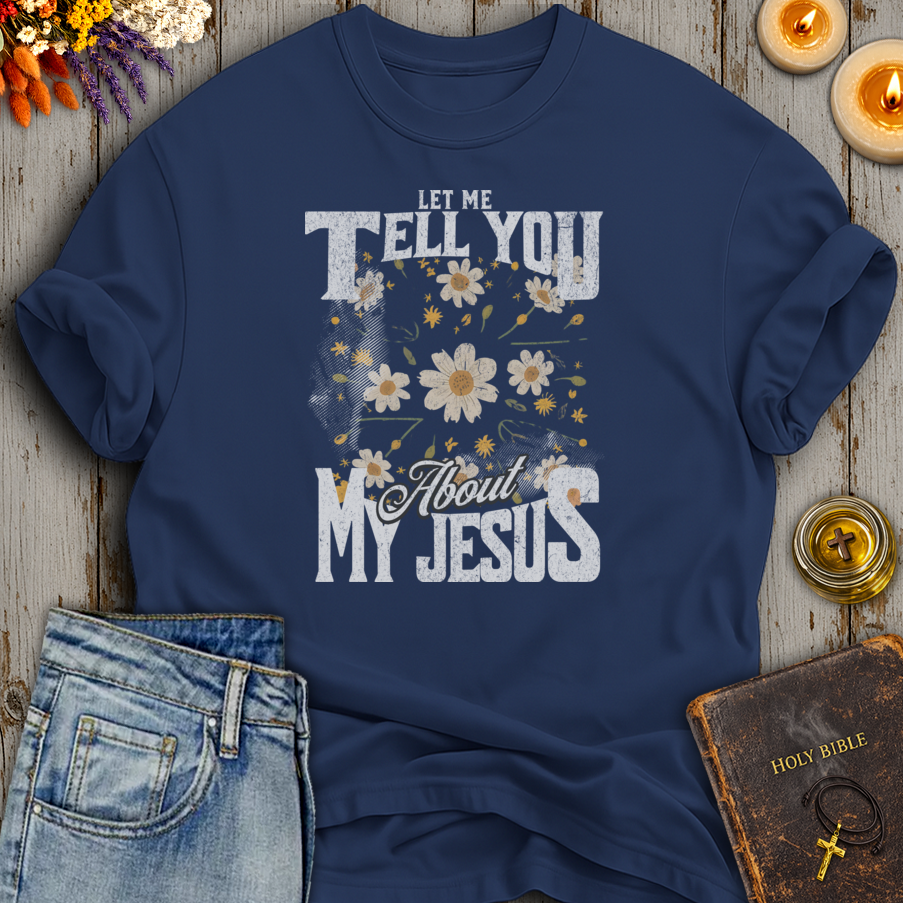 Let Me Tell You About My Jesus T-Shirt