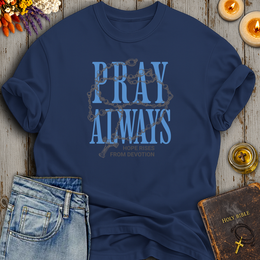 Pray Always - Hope Rises From Devotion T-Shirt