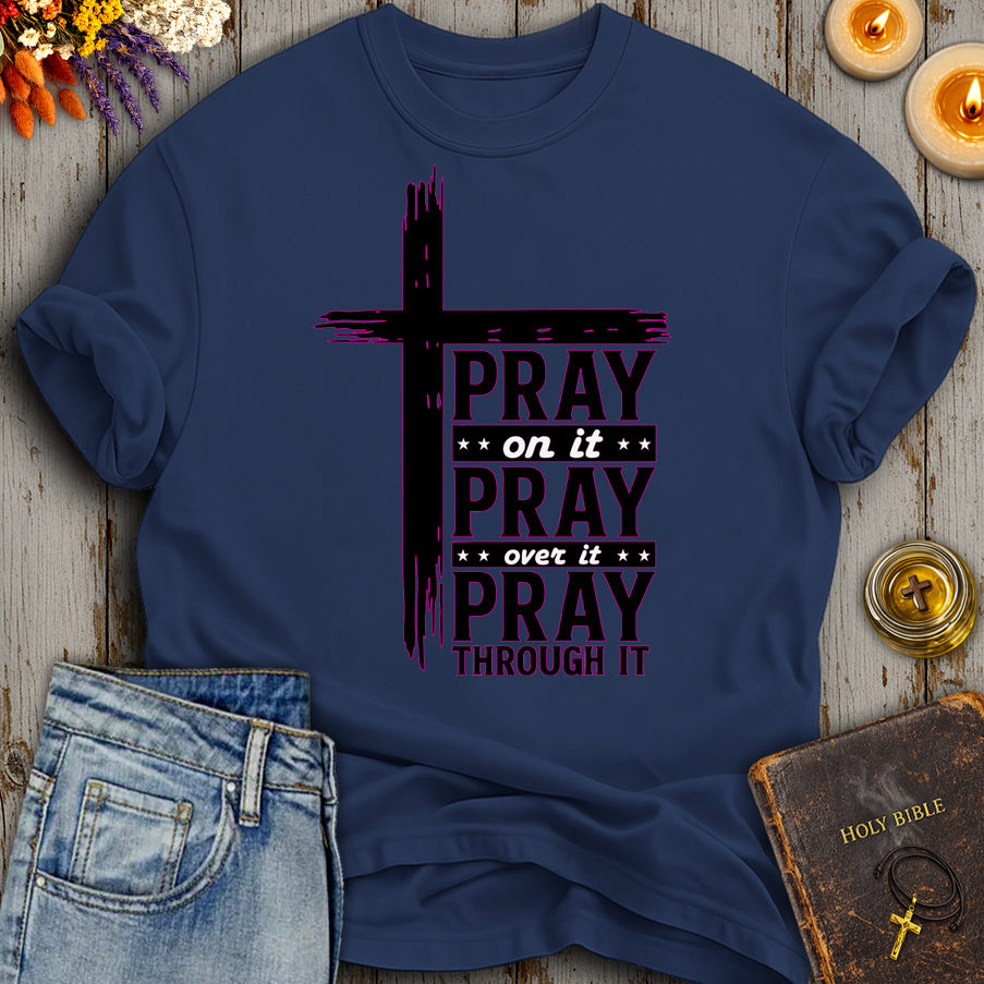 Pray On It - Pray Over It - Pray Through It T-Shirt
