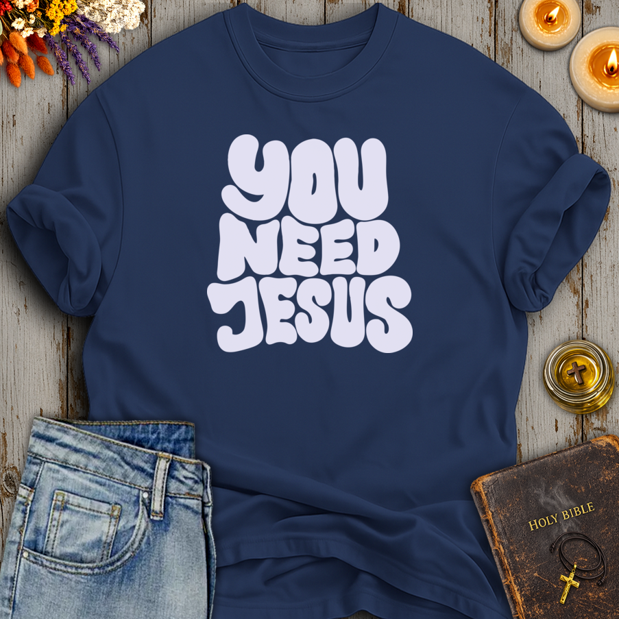 You Need Jesus T-Shirt