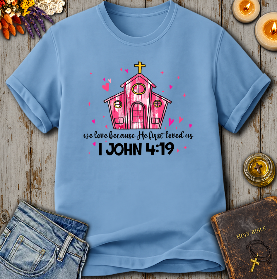 We Love Because He First Loved Us 1 John 4:19 T-Shirt