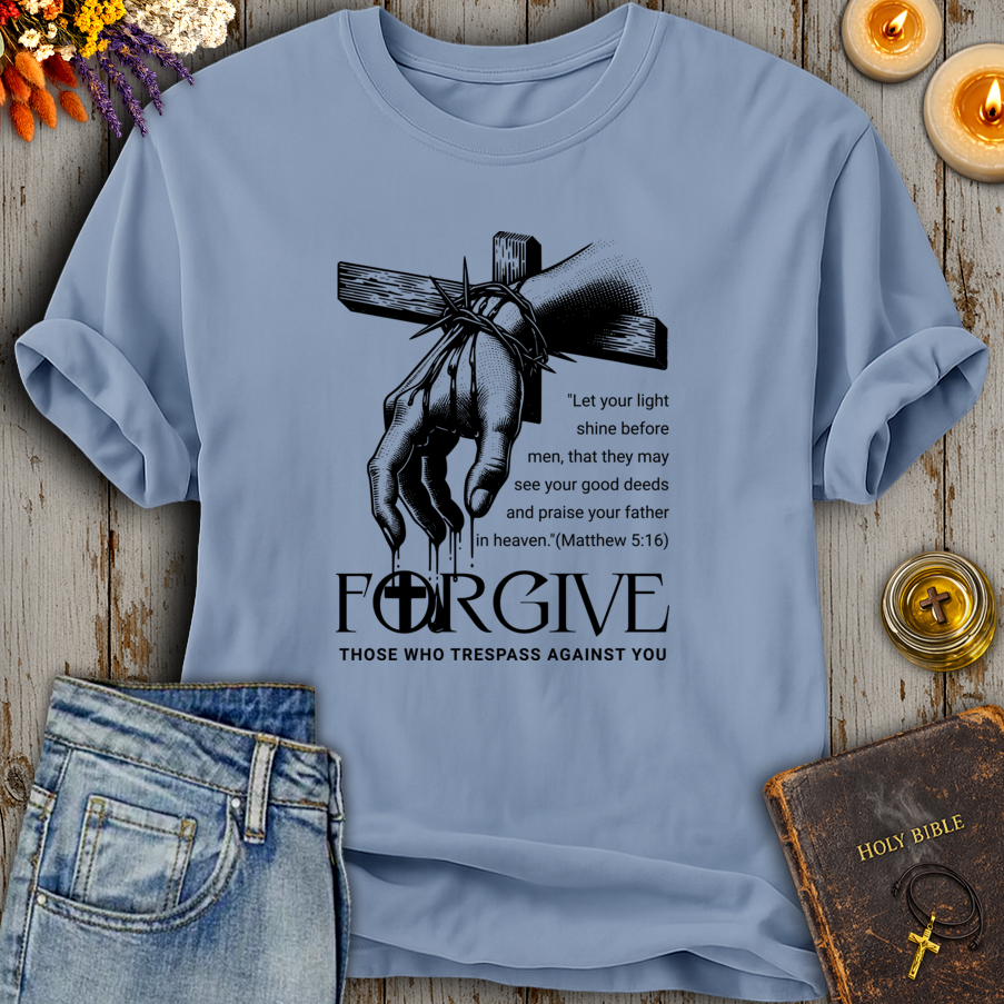 Forgive Those Who Trespass Matthew 5:16 T-Shirt