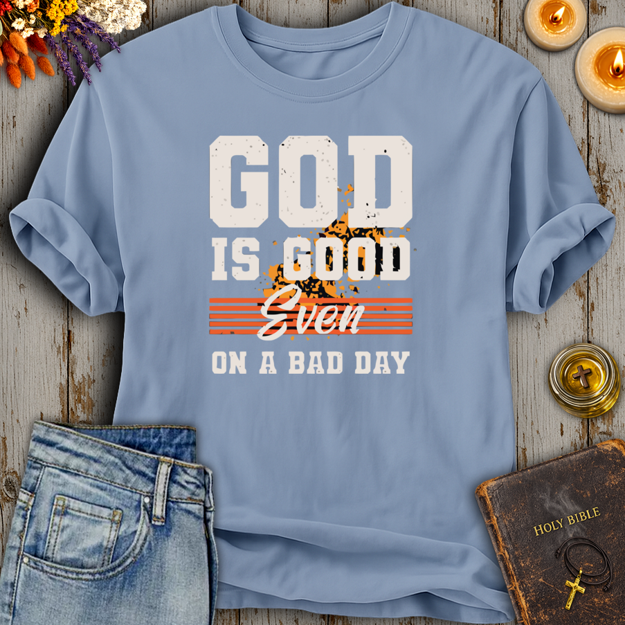 God Is Good Even On A Bad Day T-Shirt