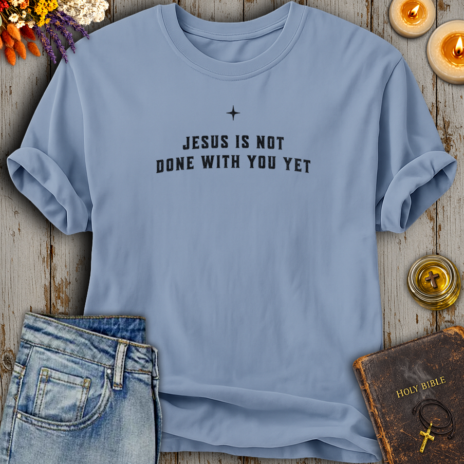 Jesus Is Not Done With You Yet T-Shirt