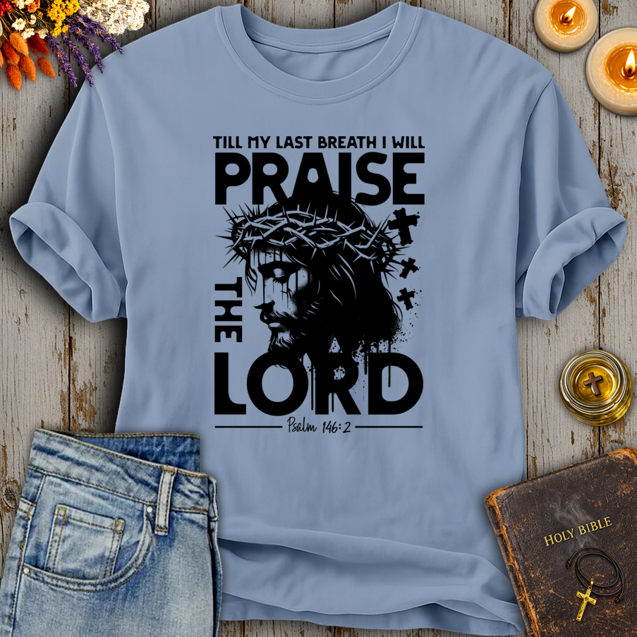 Till My Last Breath I Will Praise The Lord Psalm 146:2 T-Shirt