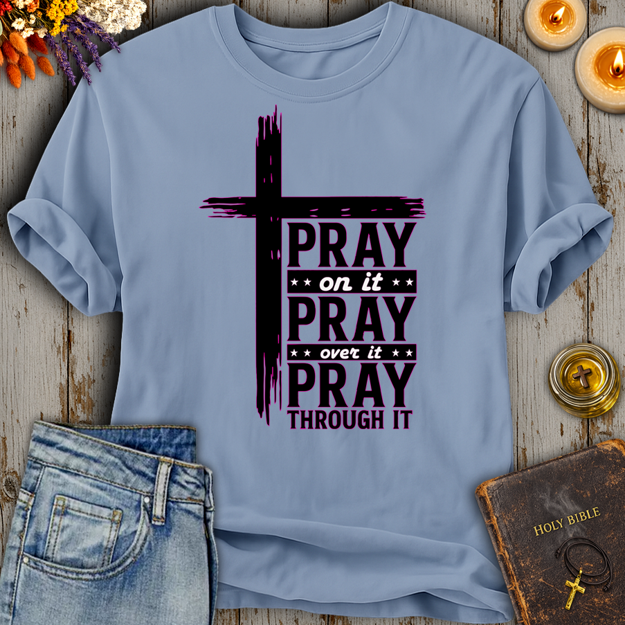 Pray On It - Pray Over It - Pray Through It T-Shirt