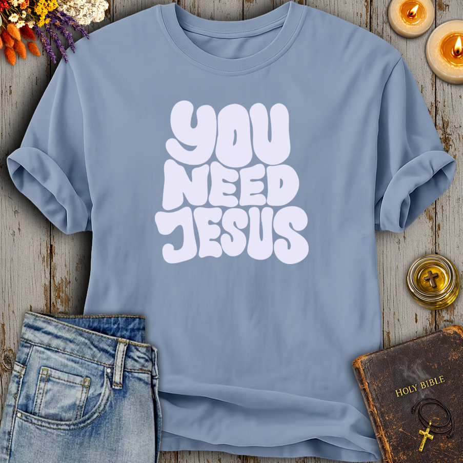 You Need Jesus T-Shirt