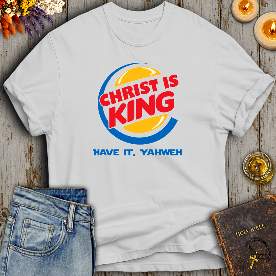 Christ Is King Have It Yahweh T-Shirt