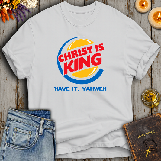 Christ Is King Have It Yahweh T-Shirt