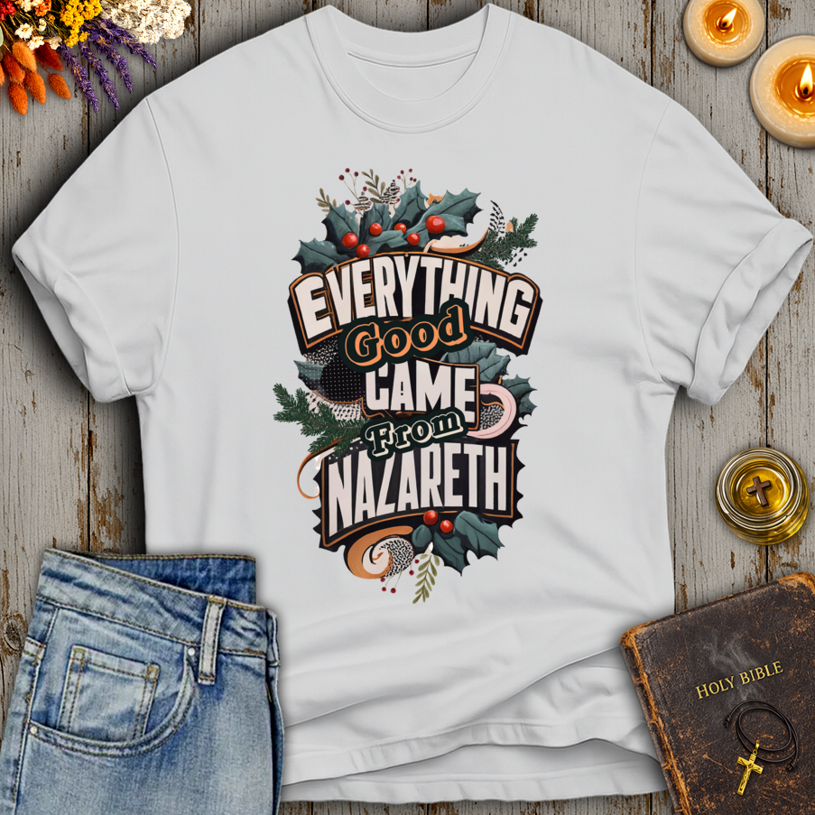 Everything Good Came From Nazareth T-Shirt