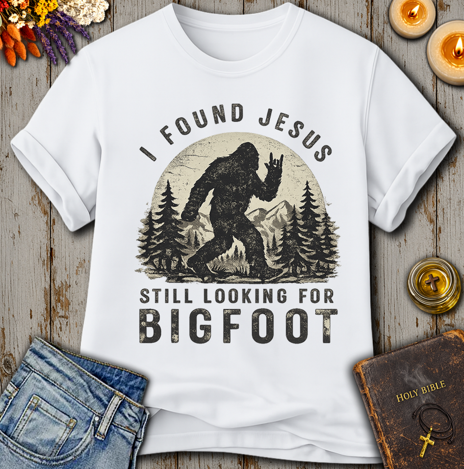 I Found Jesus Still Looking For Bigfoot T-Shirt