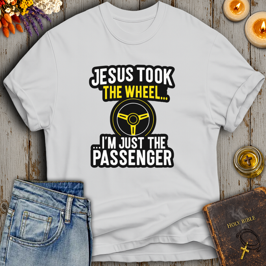 Jesus Took The Wheel Im...I'm Just The Passenger T-Shirt