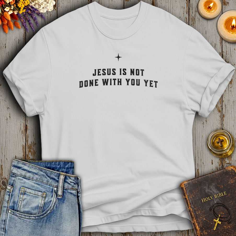 Jesus Is Not Done With You Yet T-Shirt