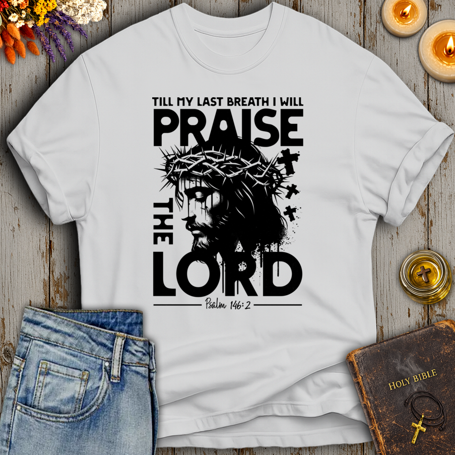 Till My Last Breath I Will Praise The Lord Psalm 146:2 T-Shirt