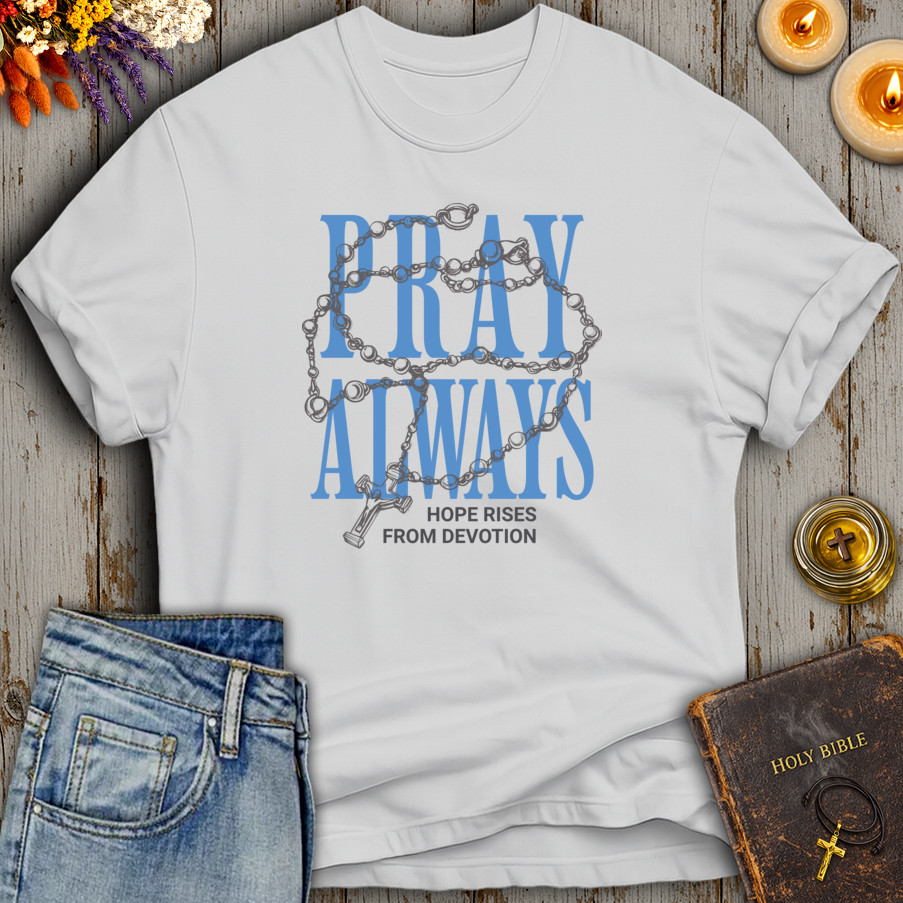 Pray Always - Hope Rises From Devotion T-Shirt
